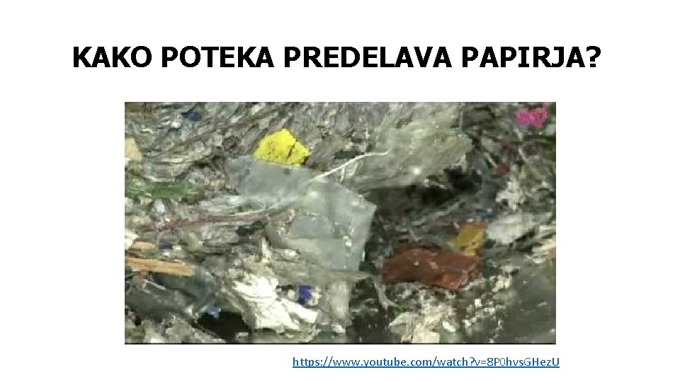 KAKO POTEKA PREDELAVA PAPIRJA? https: //www. youtube. com/watch? v=8 P 0 hvs. GHez. U KAKO POTEKA PREDELAVA PAPIRJA? https: //www. youtube. com/watch? v=8 P 0 hvs. GHez. U
