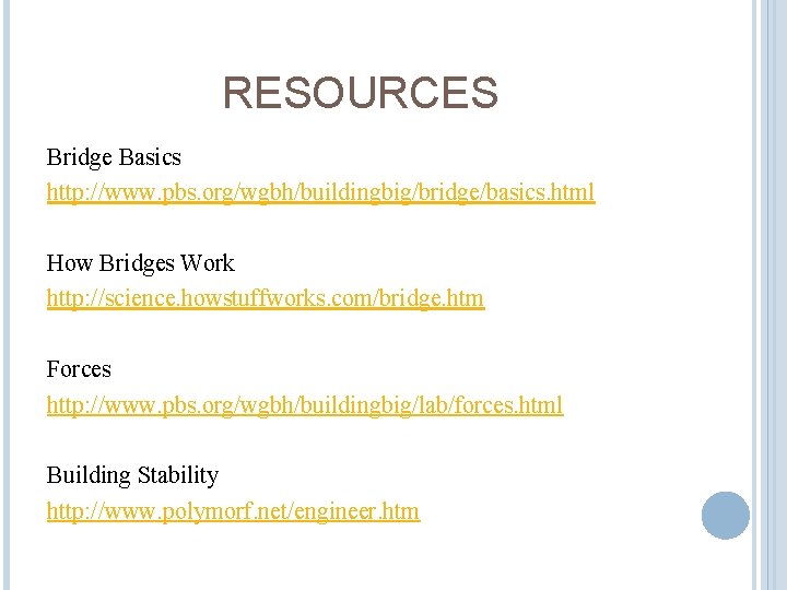 RESOURCES Bridge Basics http: //www. pbs. org/wgbh/buildingbig/bridge/basics. html How Bridges Work http: //science. howstuffworks.