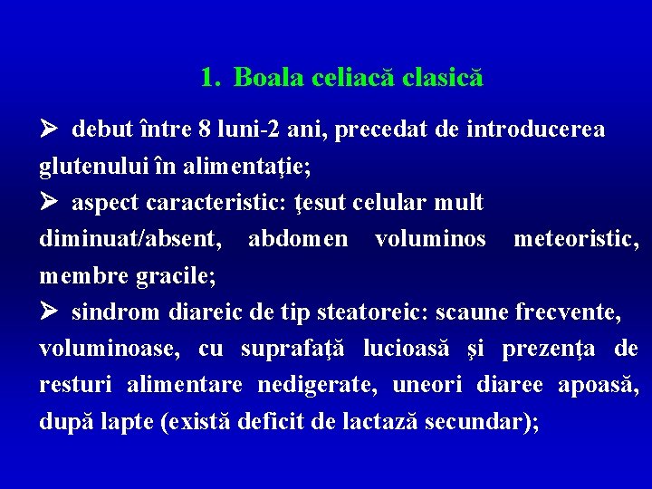 1. Boala celiacă clasică Ø debut între 8 luni-2 ani, precedat de introducerea glutenului