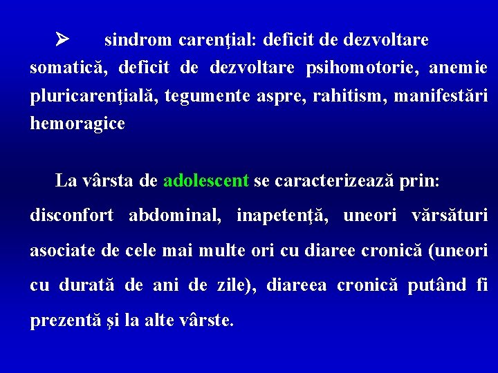 Ø sindrom carenţial: deficit de dezvoltare somatică, deficit de dezvoltare psihomotorie, anemie pluricarenţială, tegumente