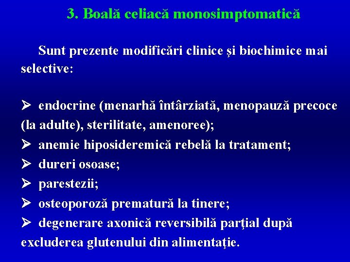 3. Boală celiacă monosimptomatică Sunt prezente modificări clinice şi biochimice mai selective: Ø endocrine