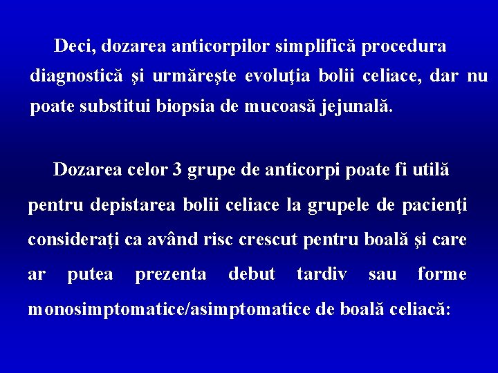 Deci, dozarea anticorpilor simplifică procedura diagnostică şi urmăreşte evoluţia bolii celiace, dar nu poate