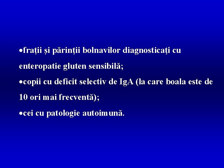 ·fraţii şi părinţii bolnavilor diagnosticaţi cu enteropatie gluten sensibilă; ·copii cu deficit selectiv de