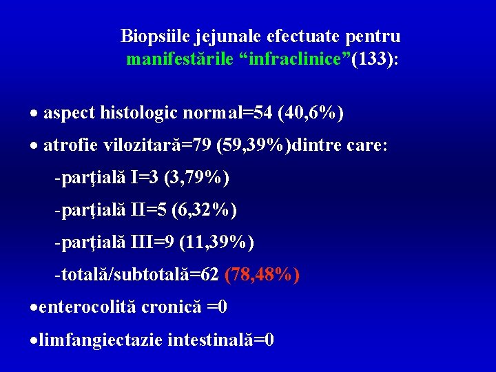 Biopsiile jejunale efectuate pentru manifestările “infraclinice”(133): · aspect histologic normal=54 (40, 6%) · atrofie