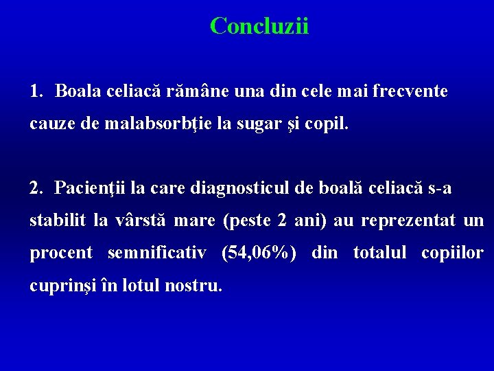 Concluzii 1. Boala celiacă rămâne una din cele mai frecvente cauze de malabsorbţie la