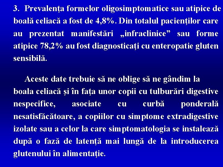 3. Prevalenţa formelor oligosimptomatice sau atipice de boală celiacă a fost de 4, 8%.