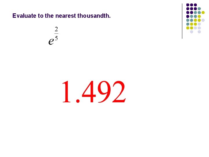 Evaluate to the nearest thousandth. 