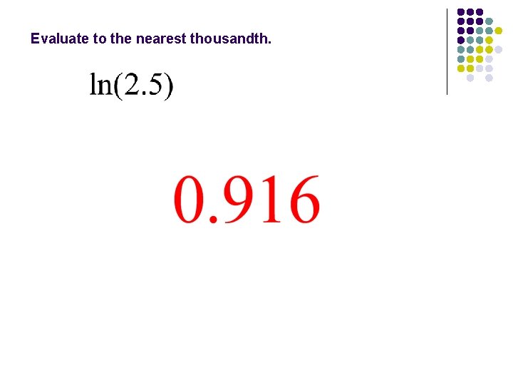 Evaluate to the nearest thousandth. 