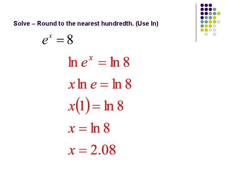 Solve – Round to the nearest hundredth. (Use ln) 
