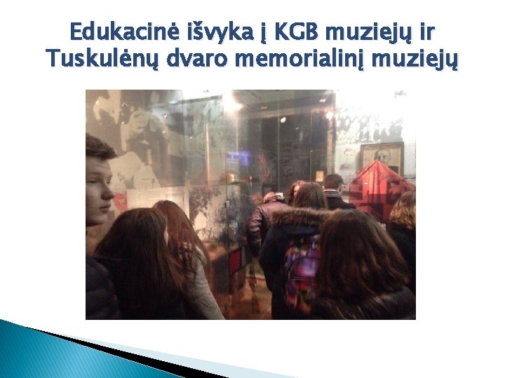 Edukacinė išvyka į KGB muziejų ir Tuskulėnų dvaro memorialinį muziejų 