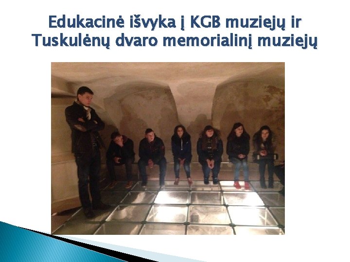Edukacinė išvyka į KGB muziejų ir Tuskulėnų dvaro memorialinį muziejų 