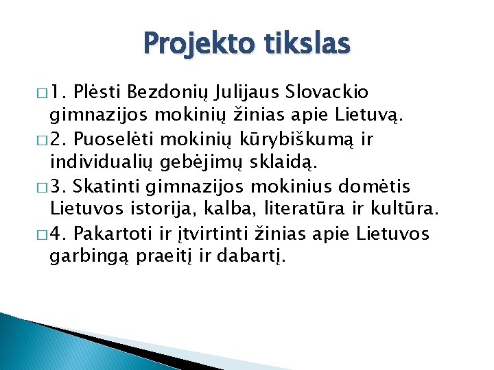 Projekto tikslas � 1. Plėsti Bezdonių Julijaus Slovackio gimnazijos mokinių žinias apie Lietuvą. �