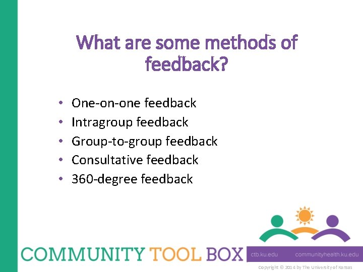 What are some methods of feedback? • • • One-on-one feedback Intragroup feedback Group-to-group