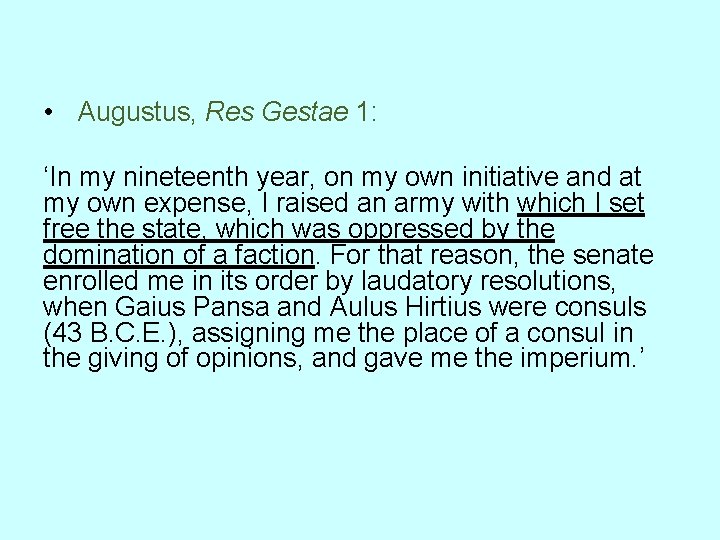  • Augustus, Res Gestae 1: ‘In my nineteenth year, on my own initiative