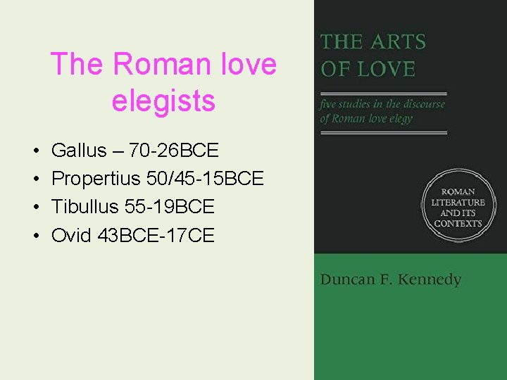 The Roman love elegists • • Gallus – 70 -26 BCE Propertius 50/45 -15