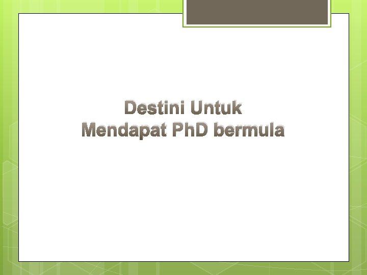 Destini Untuk Mendapat Ph. D bermula 