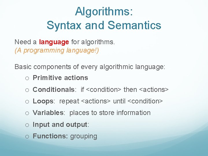 Algorithms: Syntax and Semantics Need a language for algorithms. (A programming language!) Basic components