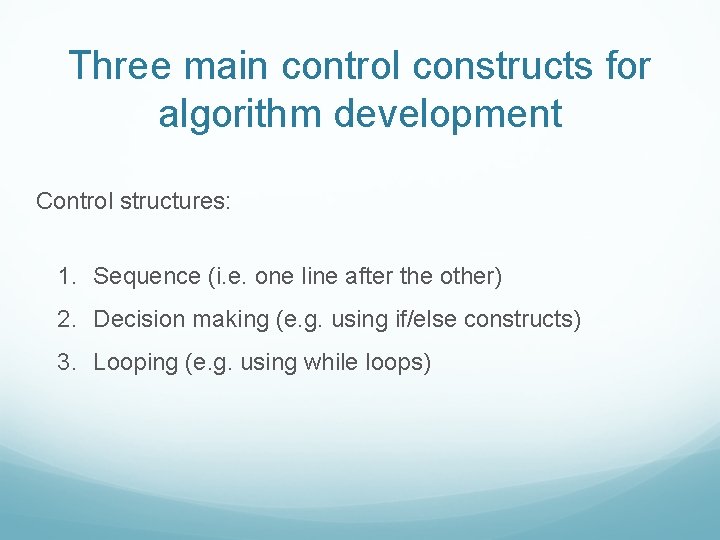 Three main control constructs for algorithm development Control structures: 1. Sequence (i. e. one