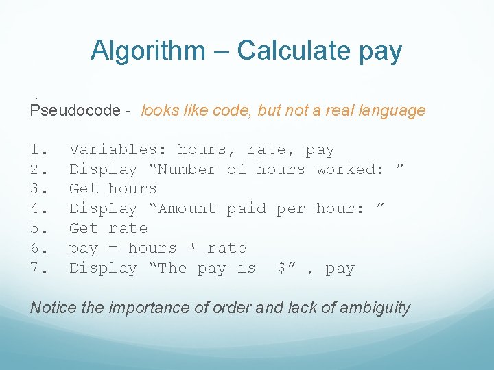 Algorithm – Calculate pay. Pseudocode - looks like code, but not a real language