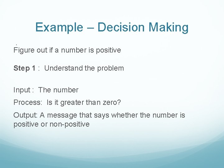 Example – Decision Making. Figure out if a number is positive Step 1 :