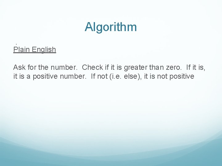 Algorithm. Plain English Ask for the number. Check if it is greater than zero.