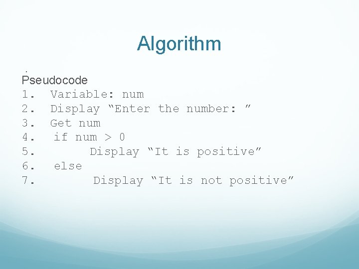 Algorithm. Pseudocode 1. Variable: num 2. Display “Enter the number: ” 3. Get num