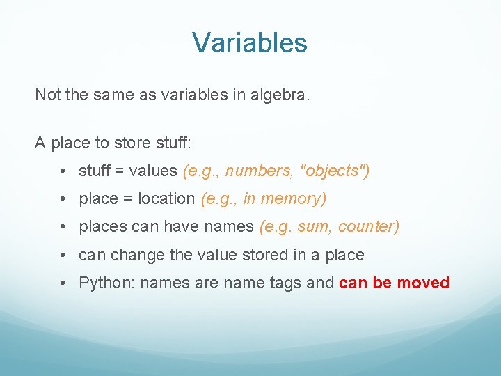 Variables Not the same as variables in algebra. A place to store stuff: •