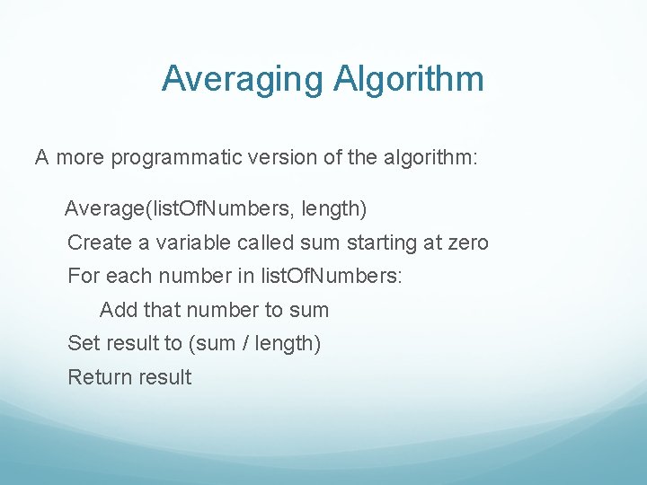 Averaging Algorithm A more programmatic version of the algorithm: Average(list. Of. Numbers, length) Create