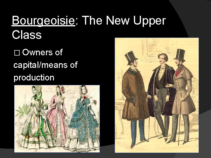 Bourgeoisie: The New Upper Class � Owners of capital/means of production 
