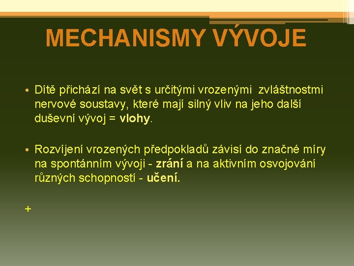 MECHANISMY VÝVOJE • Dítě přichází na svět s určitými vrozenými zvláštnostmi nervové soustavy, které