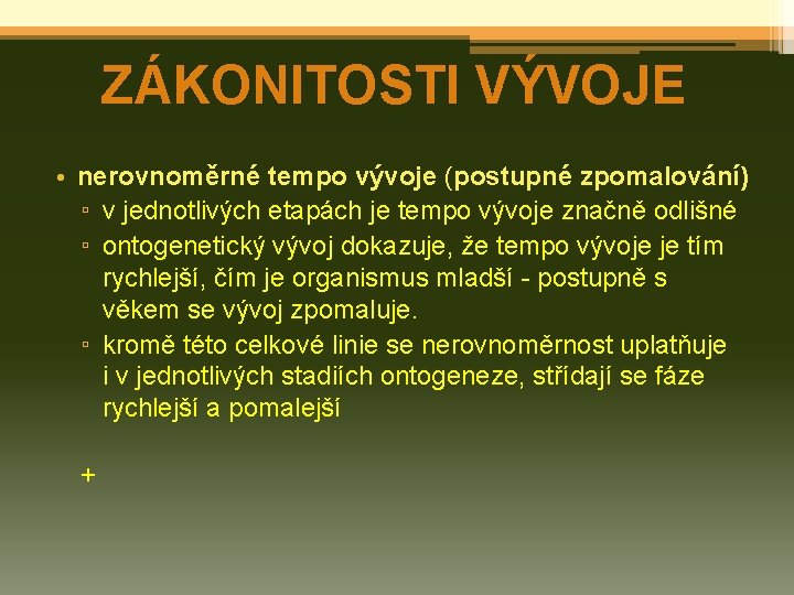 ZÁKONITOSTI VÝVOJE • nerovnoměrné tempo vývoje (postupné zpomalování) ▫ v jednotlivých etapách je tempo