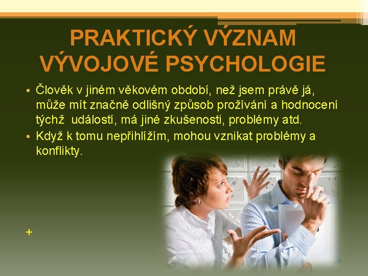 PRAKTICKÝ VÝZNAM VÝVOJOVÉ PSYCHOLOGIE • Člověk v jiném věkovém období, než jsem právě já,