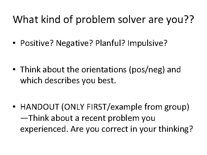 What kind of problem solver are you? ? • Positive? Negative? Planful? Impulsive? •