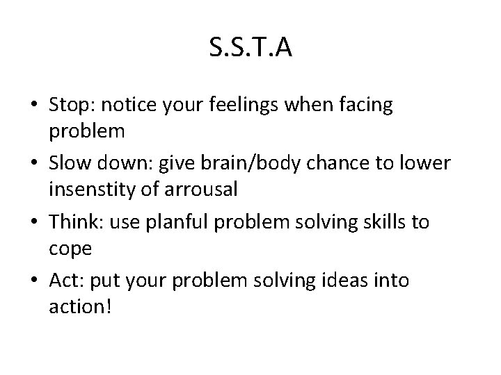 S. S. T. A • Stop: notice your feelings when facing problem • Slow