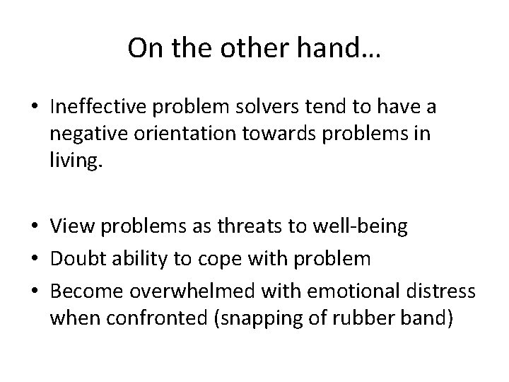 On the other hand… • Ineffective problem solvers tend to have a negative orientation