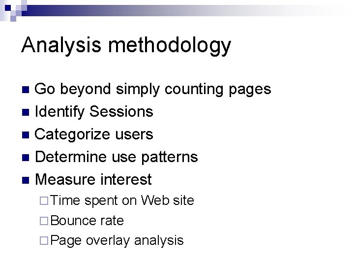 Analysis methodology Go beyond simply counting pages n Identify Sessions n Categorize users n