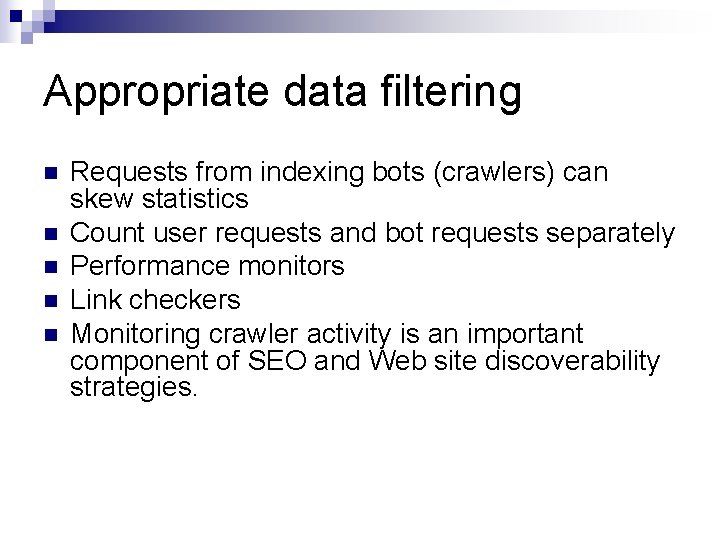 Appropriate data filtering n n n Requests from indexing bots (crawlers) can skew statistics
