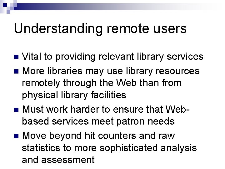 Understanding remote users Vital to providing relevant library services n More libraries may use