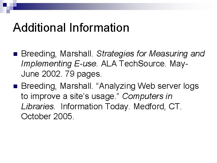 Additional Information n n Breeding, Marshall. Strategies for Measuring and Implementing E-use. ALA Tech.
