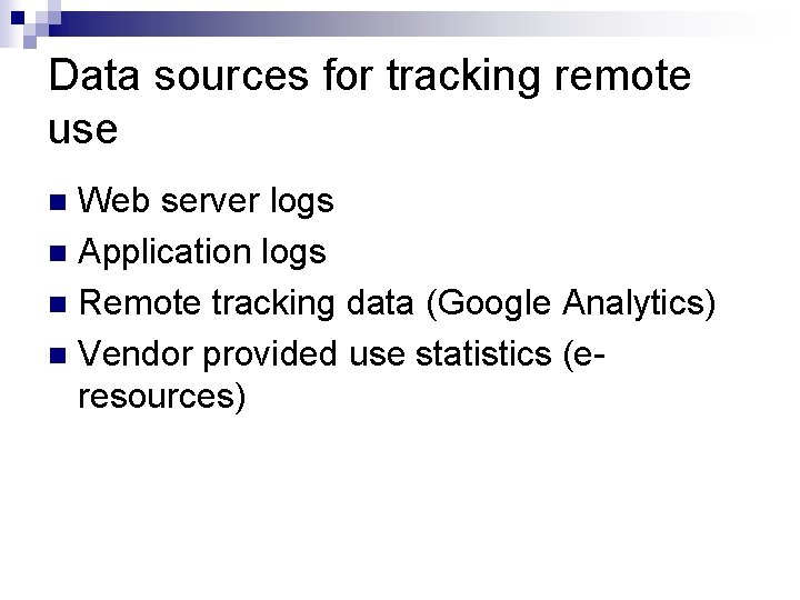 Data sources for tracking remote use Web server logs n Application logs n Remote