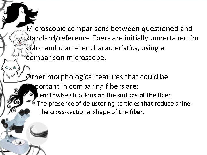 Microscopic comparisons between questioned and standard/reference fibers are initially undertaken for color and diameter Microscopic comparisons between questioned and standard/reference fibers are initially undertaken for color and diameter