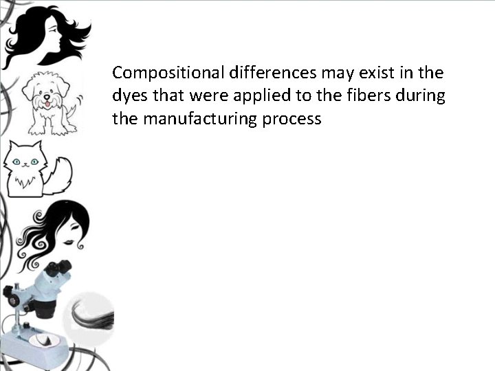 Compositional differences may exist in the dyes that were applied to the fibers during Compositional differences may exist in the dyes that were applied to the fibers during