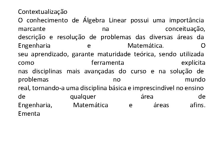 Contextualização O conhecimento de Álgebra Linear possui uma importância marcante na conceituação, descrição e