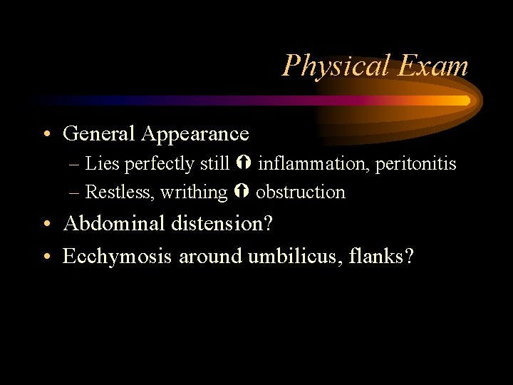 Physical Exam • General Appearance – Lies perfectly still inflammation, peritonitis – Restless, writhing