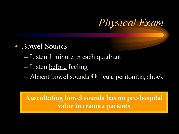 Physical Exam • Bowel Sounds – Listen 1 minute in each quadrant – Listen