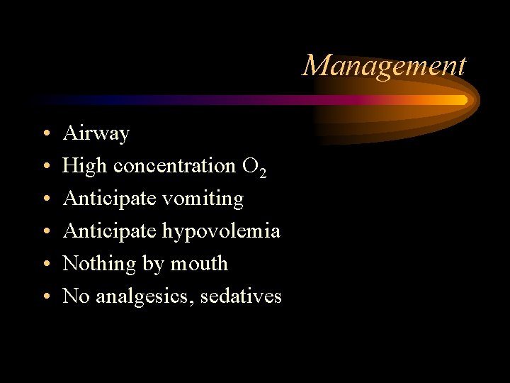 Management • • • Airway High concentration O 2 Anticipate vomiting Anticipate hypovolemia Nothing