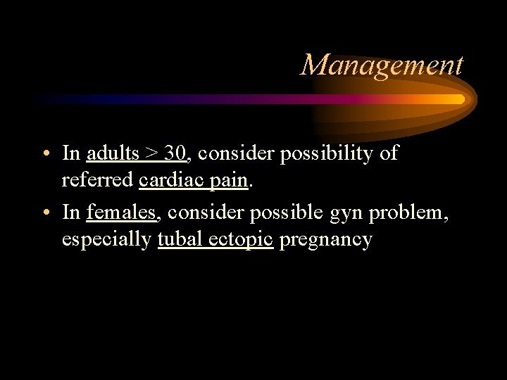 Management • In adults > 30, consider possibility of referred cardiac pain. • In