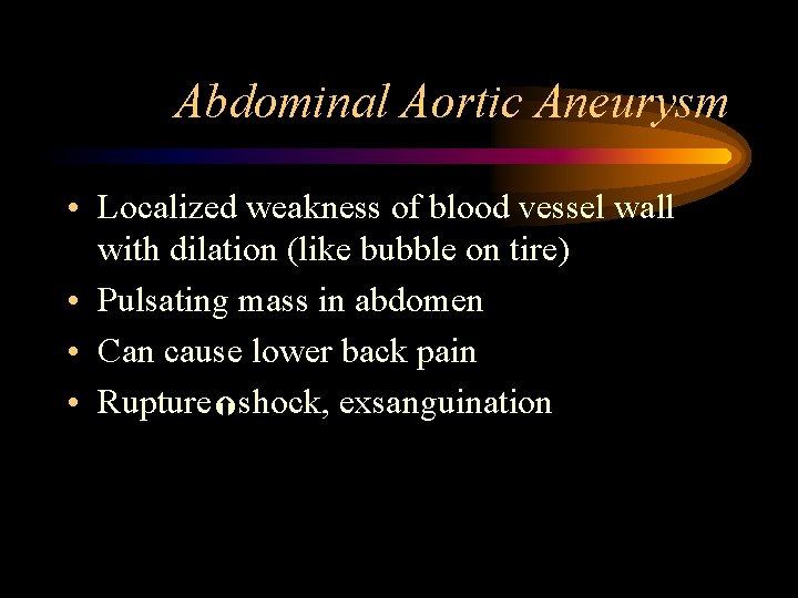 Abdominal Aortic Aneurysm • Localized weakness of blood vessel wall with dilation (like bubble