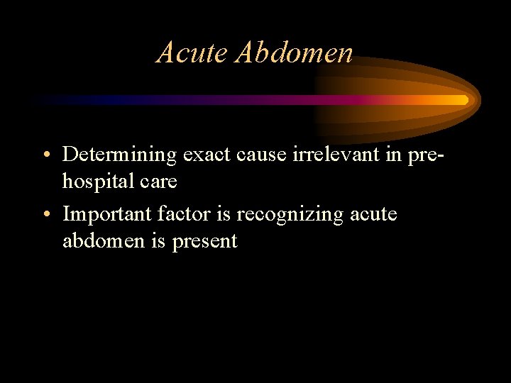 Acute Abdomen • Determining exact cause irrelevant in prehospital care • Important factor is