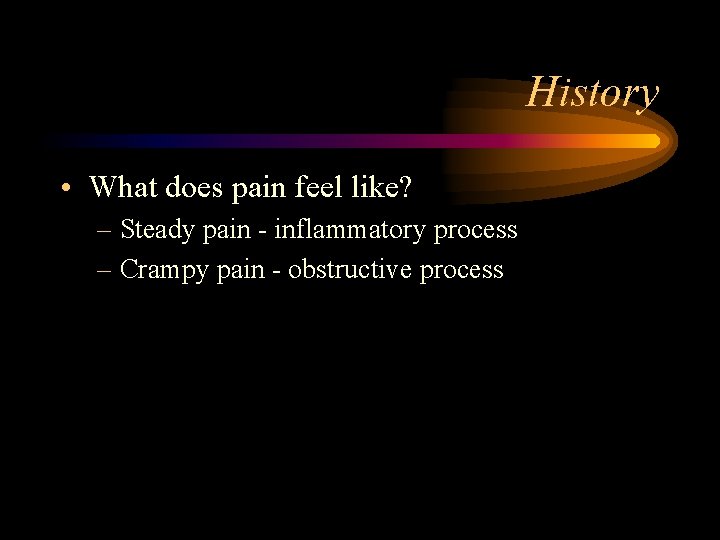 History • What does pain feel like? – Steady pain - inflammatory process –
